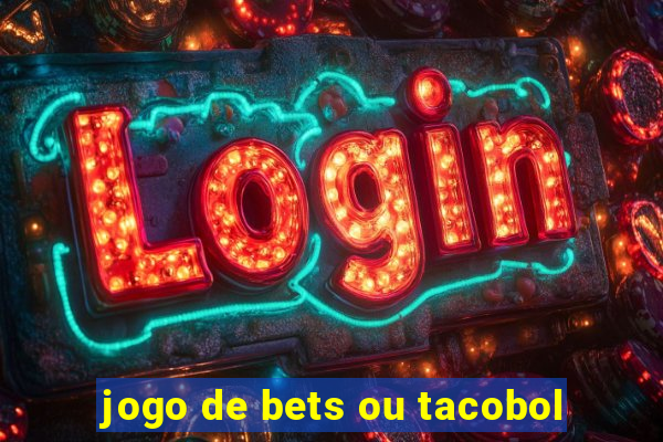 jogo de bets ou tacobol